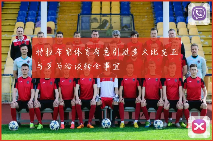 特拉布宗体育有意引进多夫比克正与罗马洽谈转会事宜