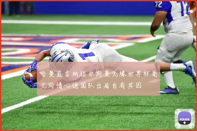 哈曼直言纳格尔斯曼无缘世界杯毫无同情心德国队出局自有其因